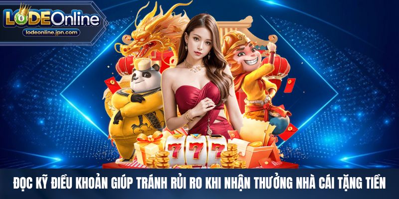 Đọc kỹ điều khoản giúp tránh rủi ro khi nhận thưởng nhà cái tặng tiền