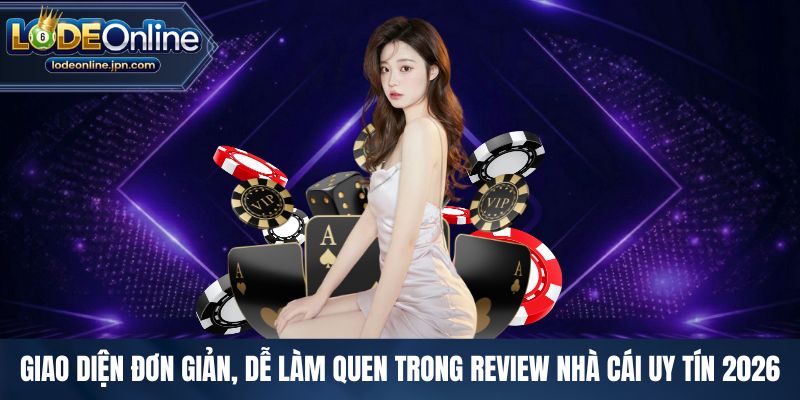 Giao diện đơn giản, dễ làm quen trong review nhà cái uy tín 2026