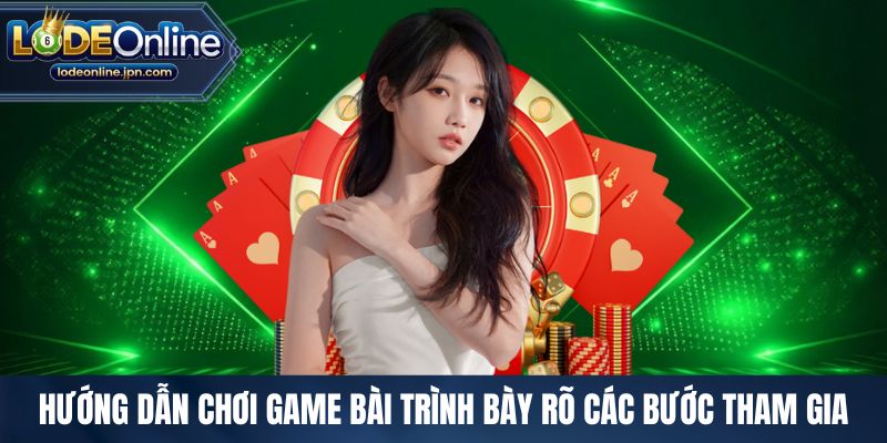 Hướng dẫn chơi game bài trình bày rõ các bước tham gia