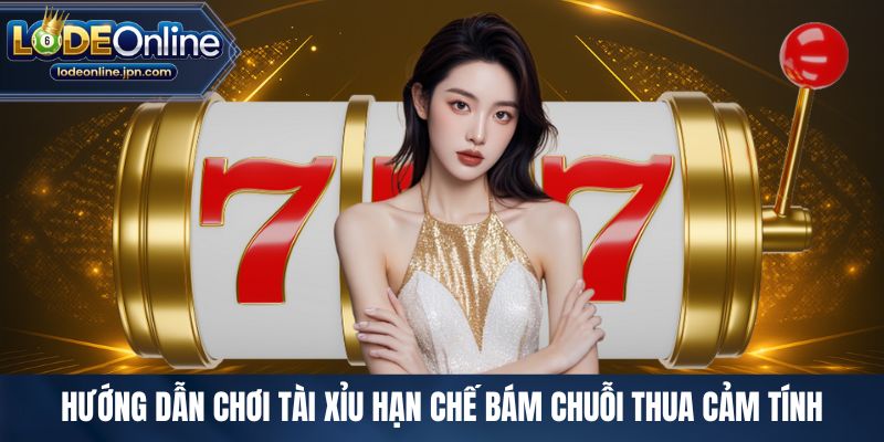 Hướng dẫn chơi tài xỉu hạn chế bám chuỗi thua cảm tính