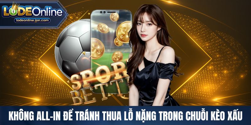 Không all-in để tránh thua lỗ nặng trong chuỗi kèo xấu