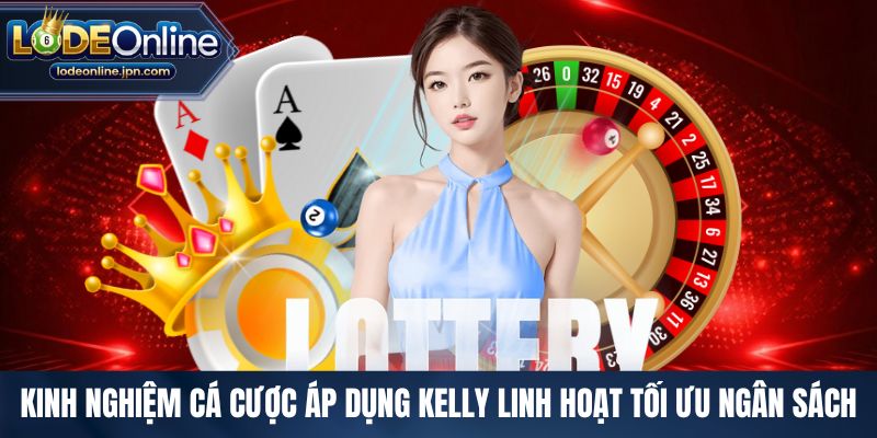 Kinh nghiệm cá cược áp dụng Kelly linh hoạt tối ưu ngân sách