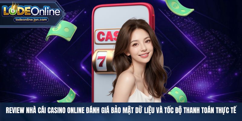 Review nhà cái casino online đánh giá bảo mật dữ liệu và tốc độ thanh toán thực tế
