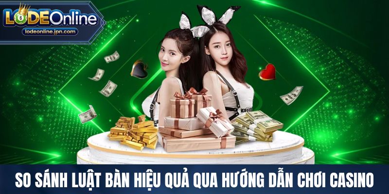 So sánh luật bàn hiệu quả qua hướng dẫn chơi casino