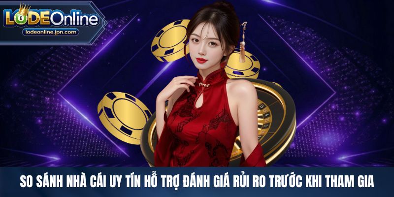 So sánh nhà cái uy tín hỗ trợ đánh giá rủi ro trước khi tham gia